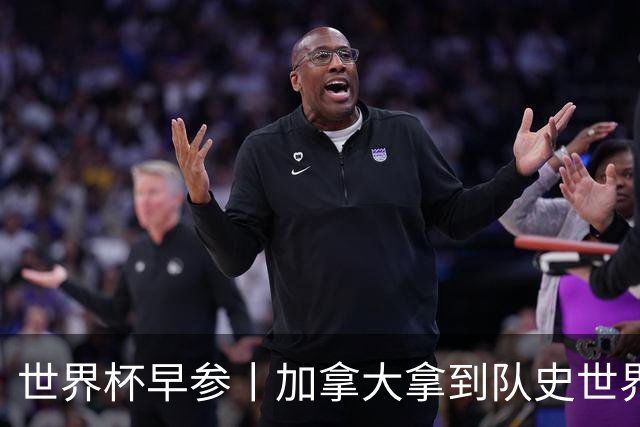 世界杯早参丨加拿大拿到队史世界杯首个积分 开幕式表演翻车大力神杯瘪了 加纳一球员涉嫌强奸被拒绝入境无缘首战