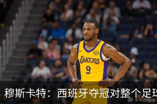 穆斯卡特：西班牙夺冠对整个足球世界来说是非常好的事