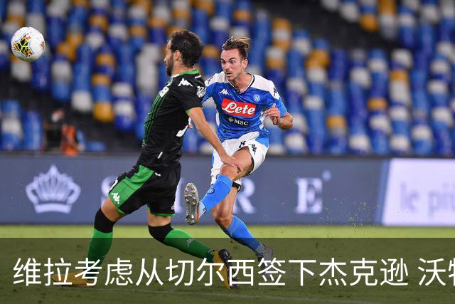 维拉考虑从切尔西签下杰克逊 沃特金斯或前往土超踢球