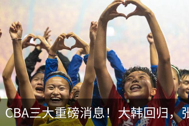 CBA三大重磅消息！大韩回归，张镇麟2400万顶薪签约，弗格迎喜事